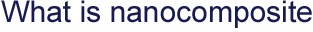 What is nanocomposite